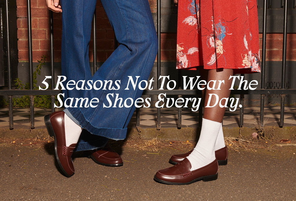 5 Reasons Not To Wear The Same Shoes Every Day.